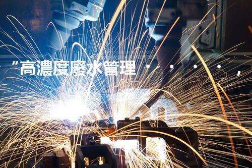“高濃度廢水管理，綠色環(huán)保新篇章”